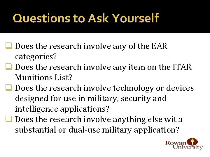 Questions to Ask Yourself q Does the research involve any of the EAR categories?