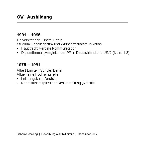 CV | Ausbildung 1991 – 1995 Universität der Künste, Berlin Studium Gesellschafts- und Wirtschaftskommunikation