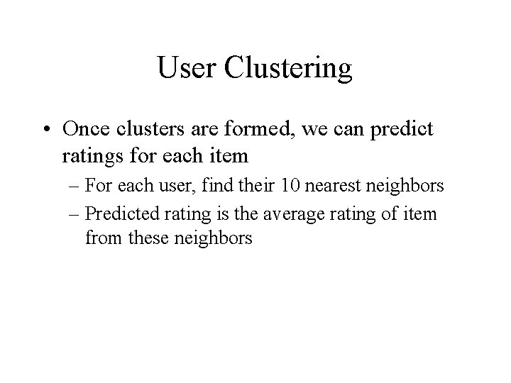 User Clustering • Once clusters are formed, we can predict ratings for each item