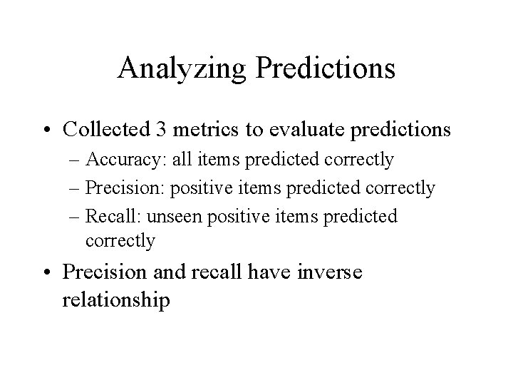 Analyzing Predictions • Collected 3 metrics to evaluate predictions – Accuracy: all items predicted