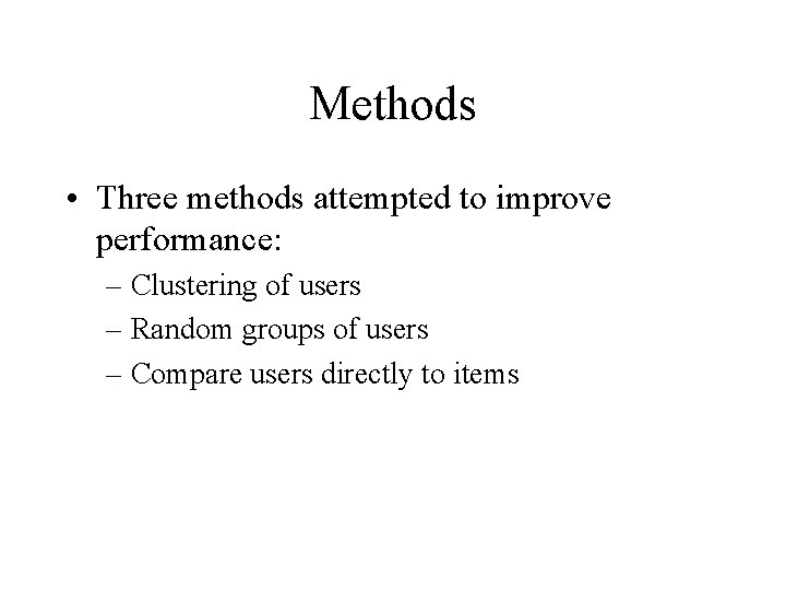 Methods • Three methods attempted to improve performance: – Clustering of users – Random