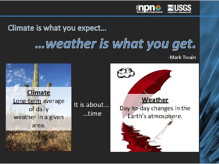 Climate is what you expect… …weather is what you get. -Mark Twain Climate Long-term
