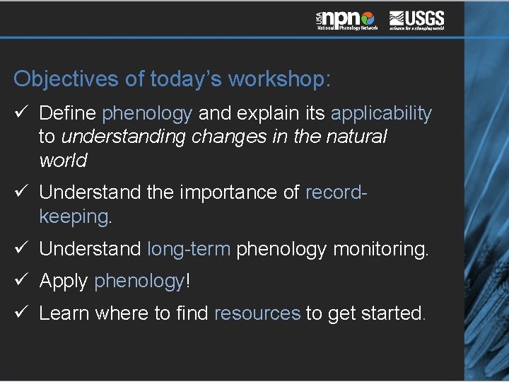 Objectives of today’s workshop: ü Define phenology and explain its applicability to understanding changes