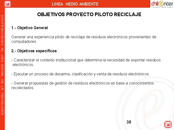 LINEA MEDIO AMBIENTE OBJETIVOS PROYECTO PILOTO RECICLAJE 1. - Objetivo General Generar una experiencia