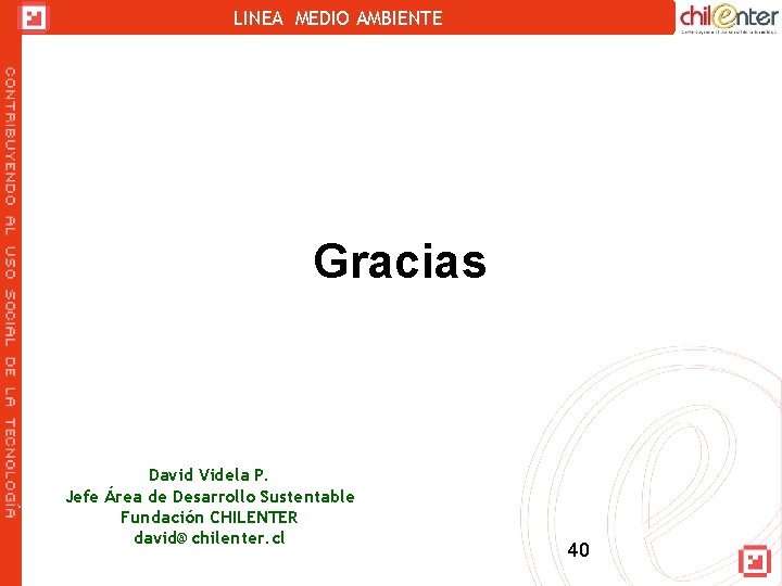 LINEA MEDIO AMBIENTE Gracias David Videla P. Jefe Área de Desarrollo Sustentable Fundación CHILENTER