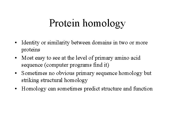 Protein homology • Identity or similarity between domains in two or more proteins •