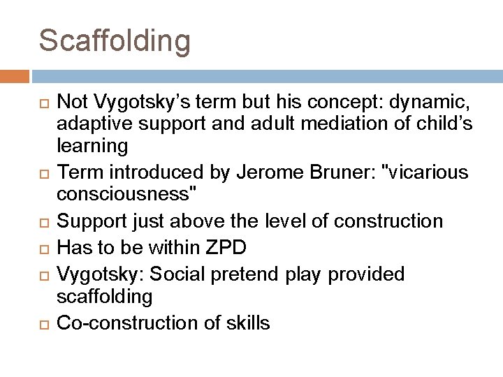 Scaffolding Not Vygotsky’s term but his concept: dynamic, adaptive support and adult mediation of