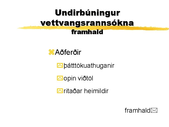 Undirbúningur vettvangsrannsókna framhald z. Aðferðir yþátttökuathuganir yopin viðtöl yritaðar heimildir framhald 