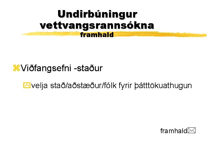 Undirbúningur vettvangsrannsókna framhald z. Viðfangsefni -staður yvelja stað/aðstæður/fólk fyrir þátttökuathugun framhald 