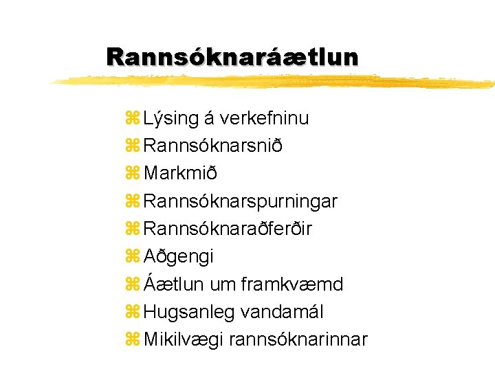 Rannsóknaráætlun z Lýsing á verkefninu z Rannsóknarsnið z Markmið z Rannsóknarspurningar z Rannsóknaraðferðir z