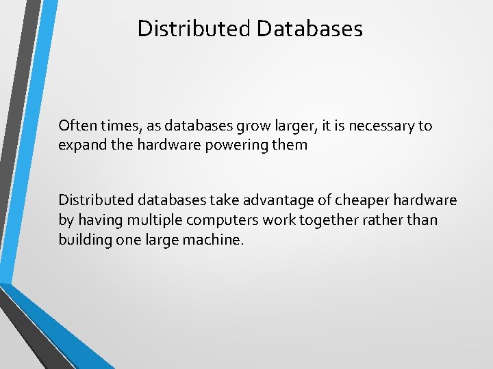 Distributed Databases Often times, as databases grow larger, it is necessary to expand the