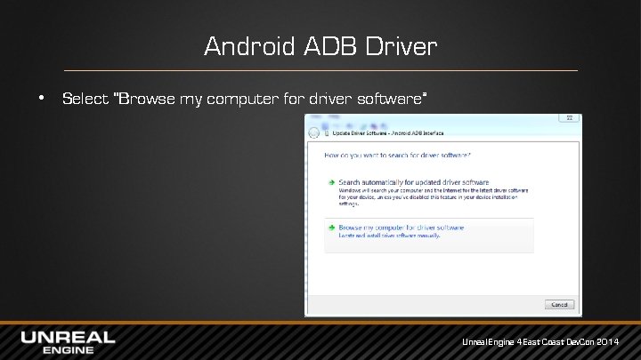 Android ADB Driver • Select “Browse my computer for driver software” Unreal Engine 4 Android ADB Driver • Select “Browse my computer for driver software” Unreal Engine 4