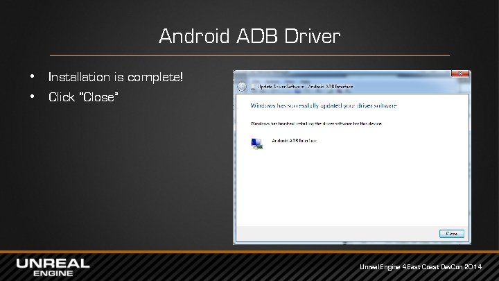 Android ADB Driver • Installation is complete! • Click “Close” Unreal Engine 4 East Android ADB Driver • Installation is complete! • Click “Close” Unreal Engine 4 East