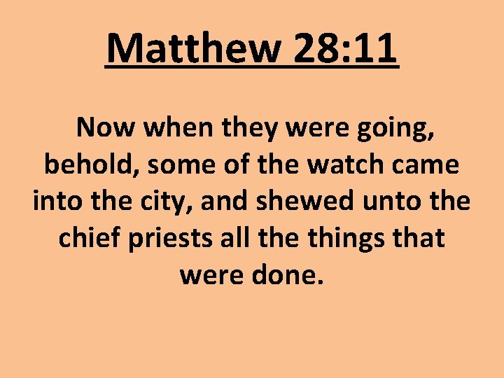 Matthew 28: 11 Now when they were going, behold, some of the watch came