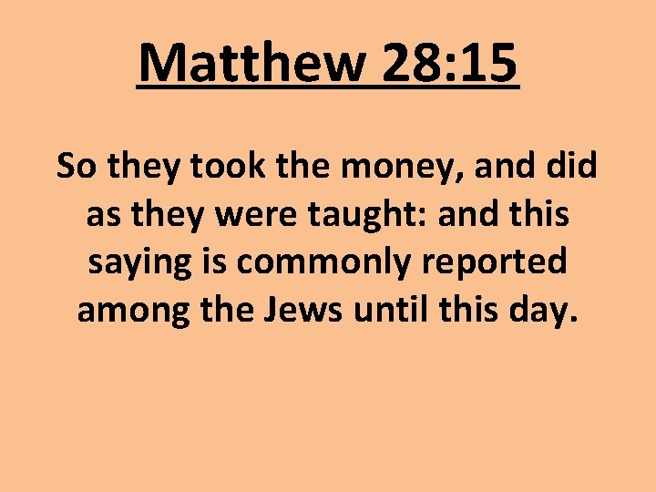 Matthew 28: 15 So they took the money, and did as they were taught: