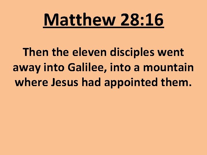 Matthew 28: 16 Then the eleven disciples went away into Galilee, into a mountain
