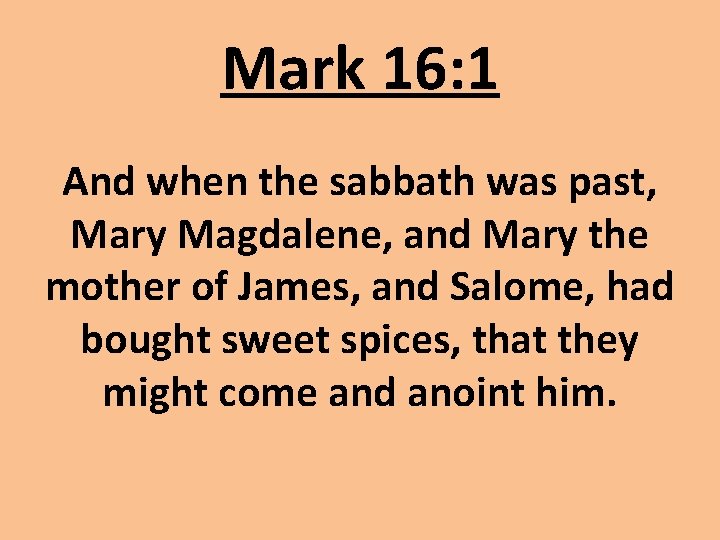 Mark 16: 1 And when the sabbath was past, Mary Magdalene, and Mary the