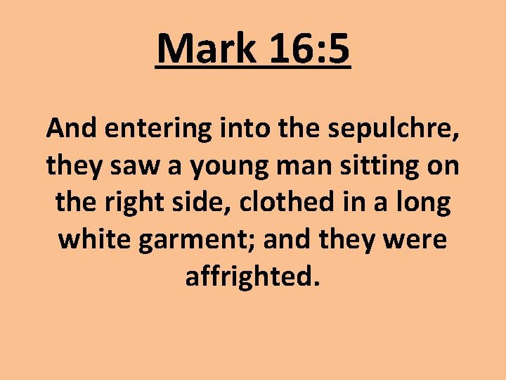 Mark 16: 5 And entering into the sepulchre, they saw a young man sitting