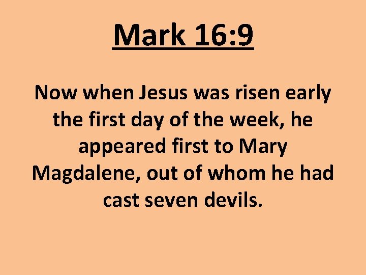 Mark 16: 9 Now when Jesus was risen early the first day of the