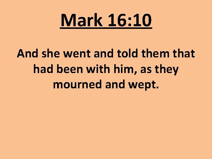 Mark 16: 10 And she went and told them that had been with him,