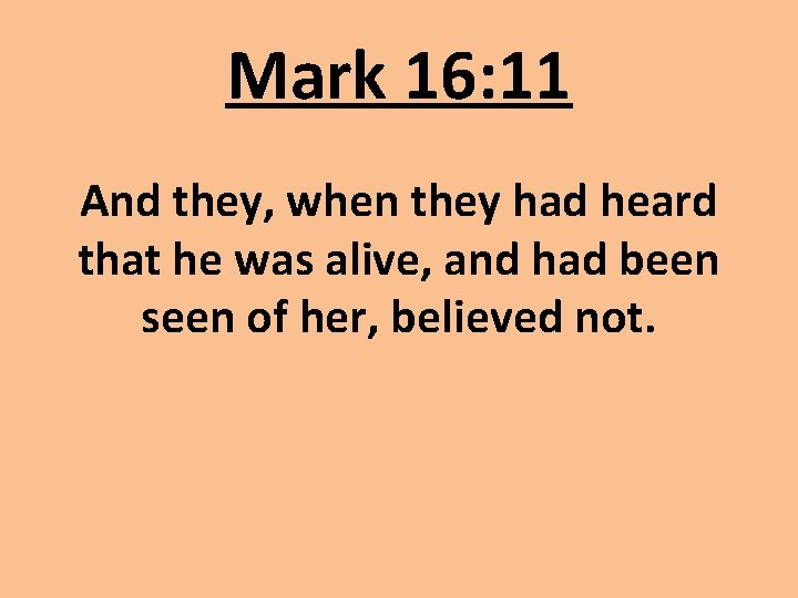 Mark 16: 11 And they, when they had heard that he was alive, and