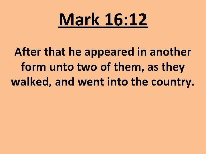 Mark 16: 12 After that he appeared in another form unto two of them,