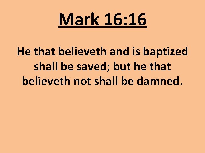 Mark 16: 16 He that believeth and is baptized shall be saved; but he