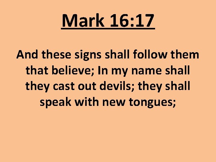 Mark 16: 17 And these signs shall follow them that believe; In my name