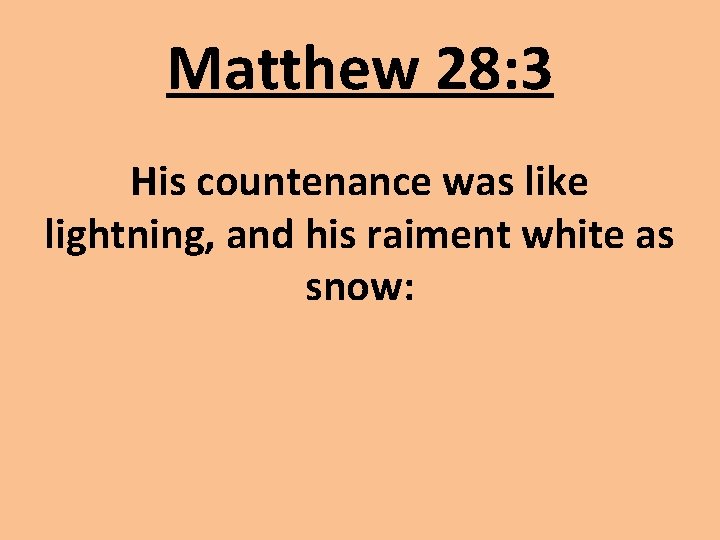 Matthew 28: 3 His countenance was like lightning, and his raiment white as snow: