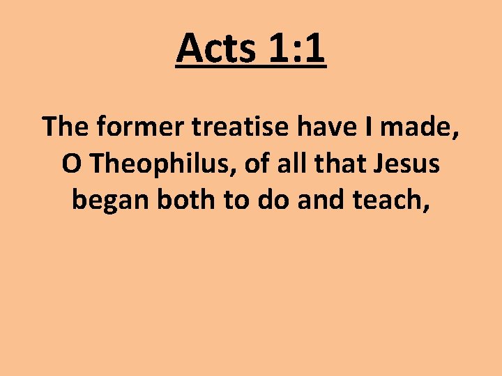 Acts 1: 1 The former treatise have I made, O Theophilus, of all that