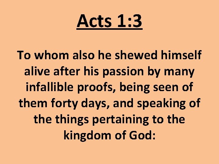 Acts 1: 3 To whom also he shewed himself alive after his passion by