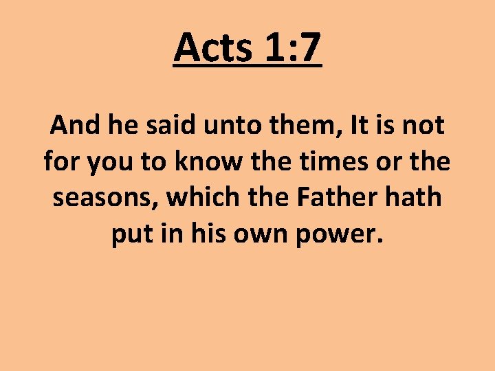 Acts 1: 7 And he said unto them, It is not for you to