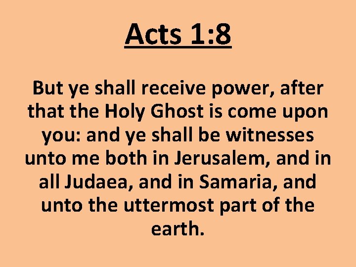 Acts 1: 8 But ye shall receive power, after that the Holy Ghost is