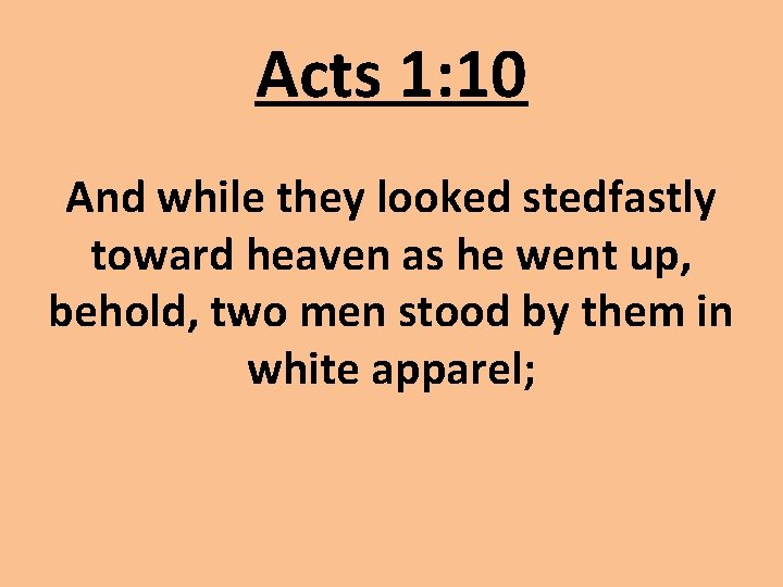 Acts 1: 10 And while they looked stedfastly toward heaven as he went up,