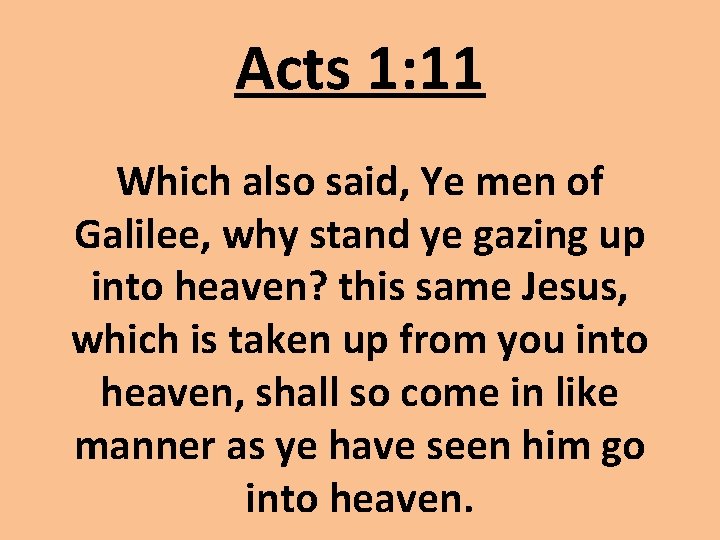 Acts 1: 11 Which also said, Ye men of Galilee, why stand ye gazing