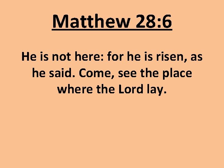 Matthew 28: 6 He is not here: for he is risen, as he said.