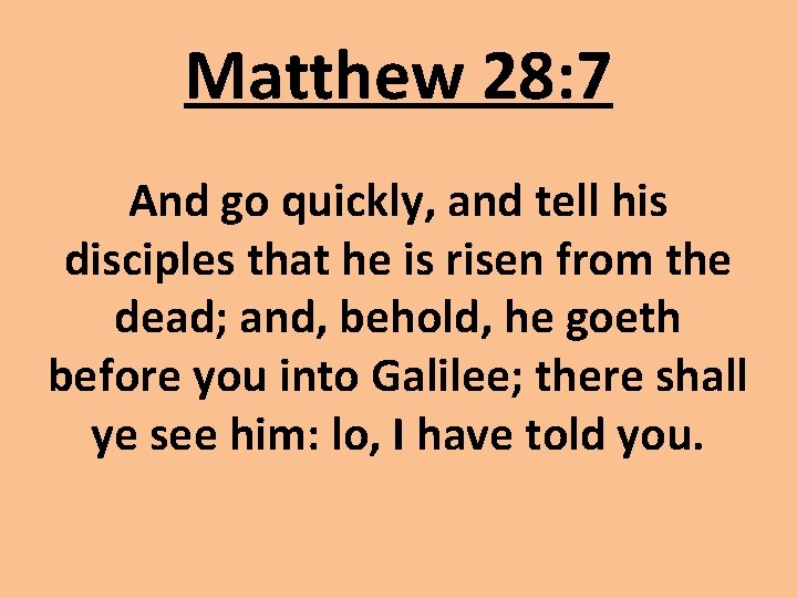 Matthew 28: 7 And go quickly, and tell his disciples that he is risen