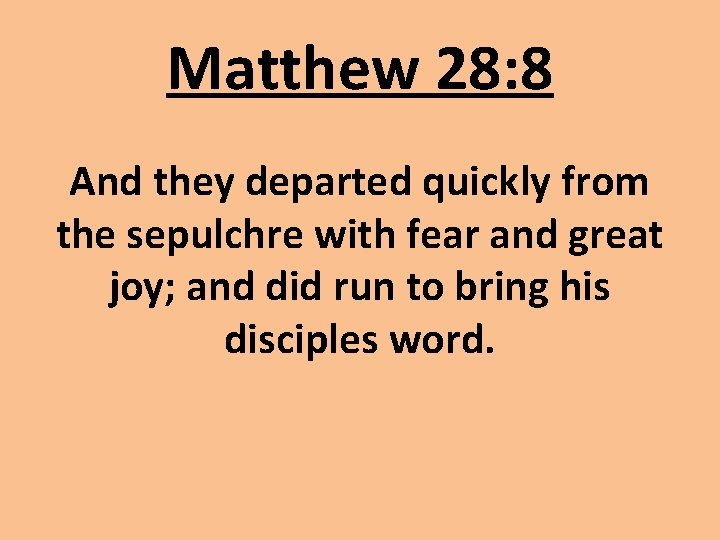 Matthew 28: 8 And they departed quickly from the sepulchre with fear and great