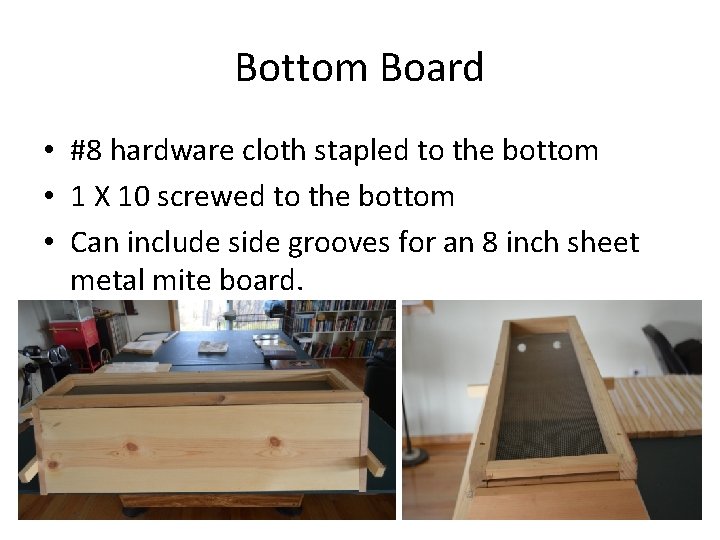 Bottom Board • #8 hardware cloth stapled to the bottom • 1 X 10