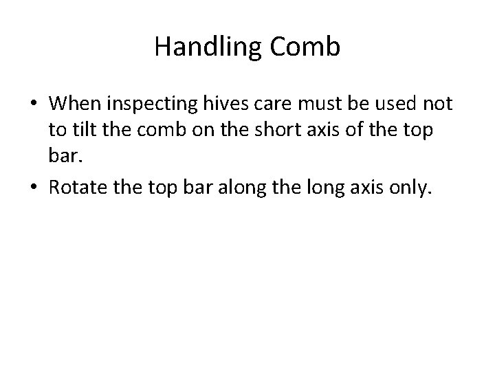 Handling Comb • When inspecting hives care must be used not to tilt the