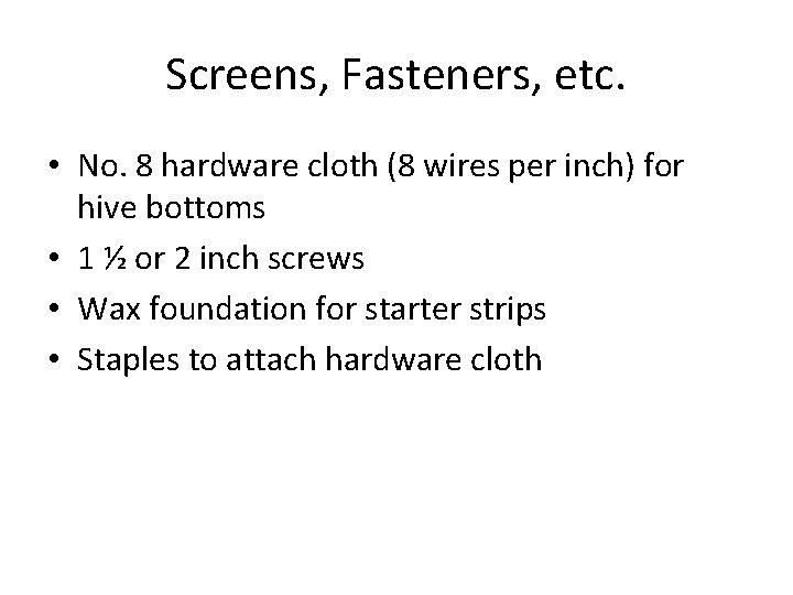 Screens, Fasteners, etc. • No. 8 hardware cloth (8 wires per inch) for hive