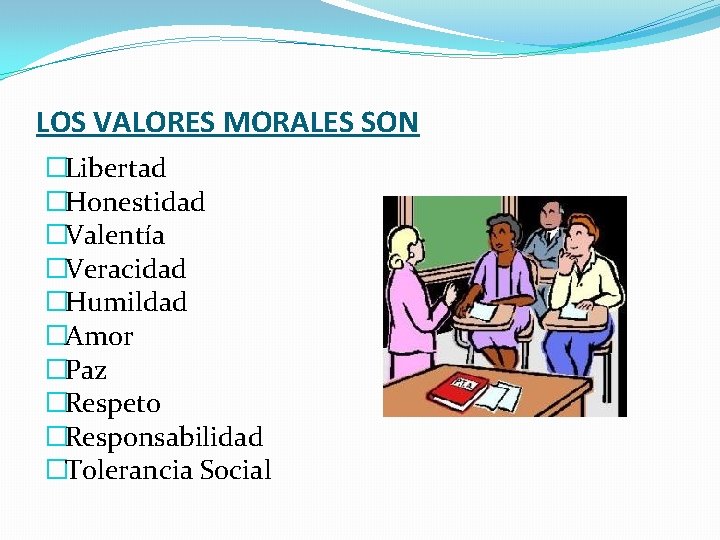 LOS VALORES MORALES SON �Libertad �Honestidad �Valentía �Veracidad �Humildad �Amor �Paz �Respeto �Responsabilidad �Tolerancia