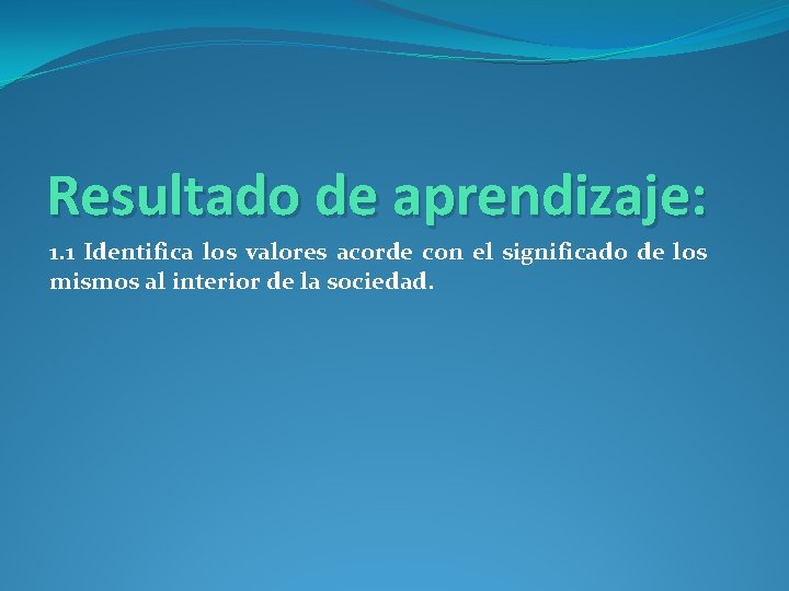 Resultado de aprendizaje: 1. 1 Identifica los valores acorde con el significado de los