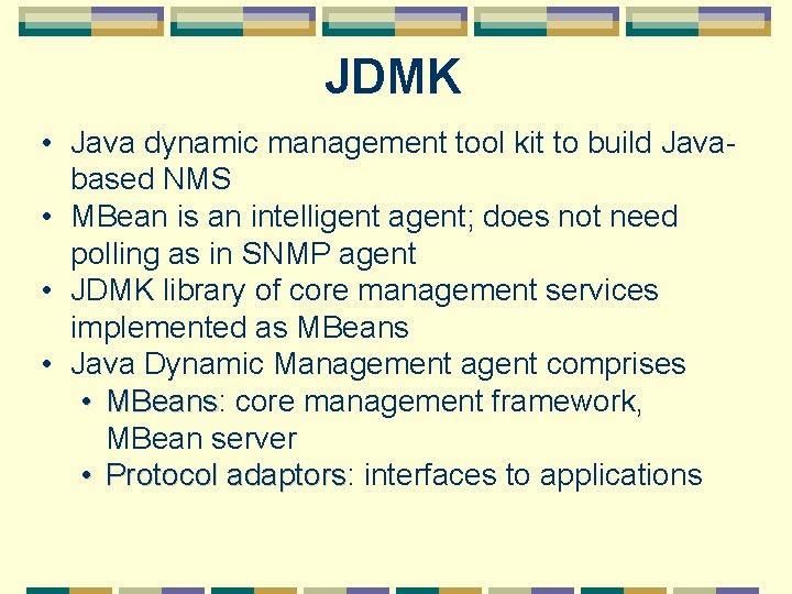 JDMK • Java dynamic management tool kit to build Javabased NMS • MBean is