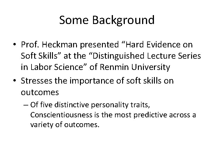 Some Background • Prof. Heckman presented “Hard Evidence on Soft Skills” at the “Distinguished