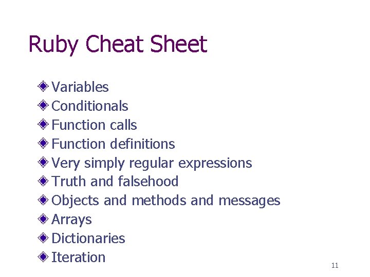 Ruby Cheat Sheet Variables Conditionals Function calls Function definitions Very simply regular expressions Truth
