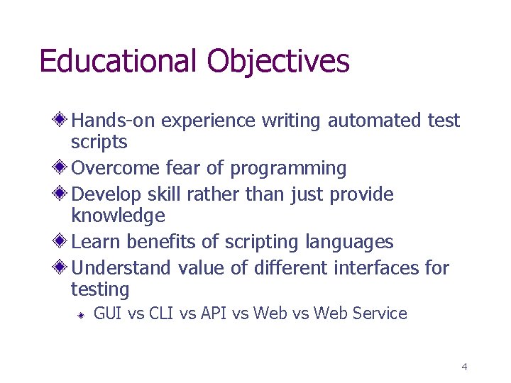 Educational Objectives Hands-on experience writing automated test scripts Overcome fear of programming Develop skill