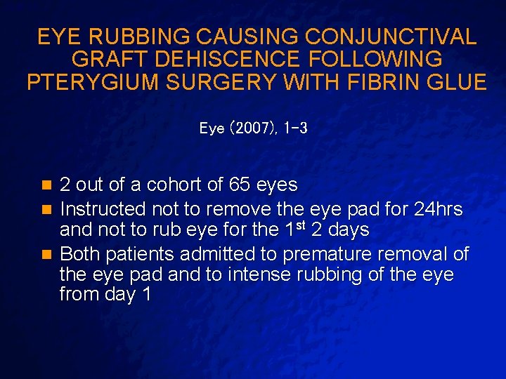 Slide 30 © 2003 By Default! EYE RUBBING CAUSING CONJUNCTIVAL GRAFT DEHISCENCE FOLLOWING PTERYGIUM