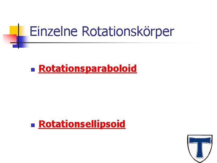 Einzelne Rotationskörper n Rotationsparaboloid n Rotationsellipsoid 