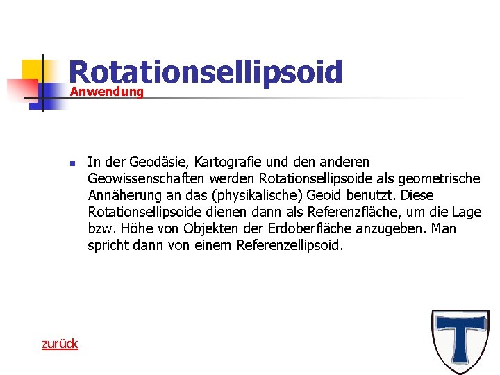Rotationsellipsoid Anwendung n zurück In der Geodäsie, Kartografie und den anderen Geowissenschaften werden Rotationsellipsoide